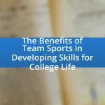 The Benefits of Team Sports in Developing Skills for College Life