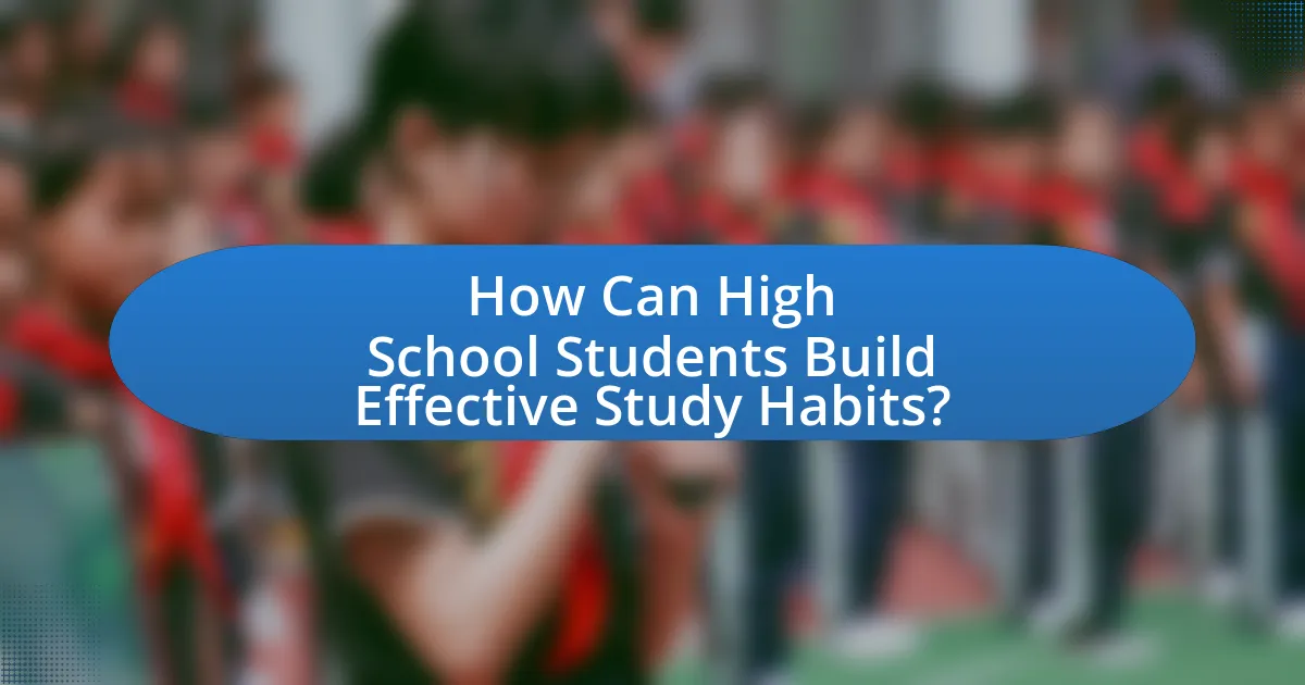 How Can High School Students Build Effective Study Habits?
