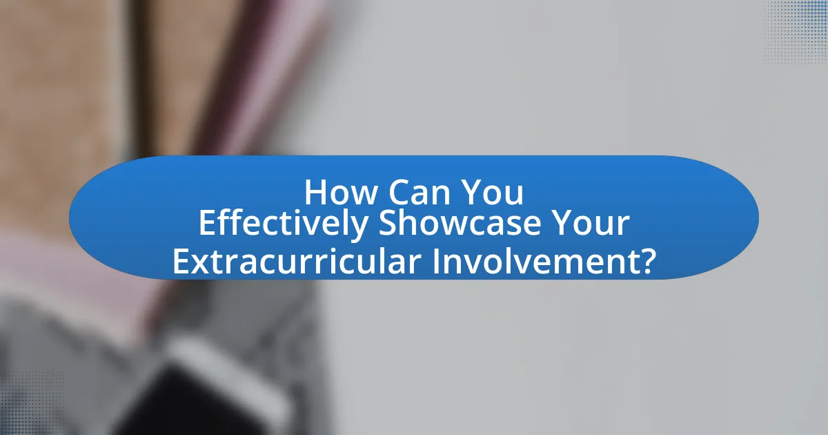 How Can You Effectively Showcase Your Extracurricular Involvement?