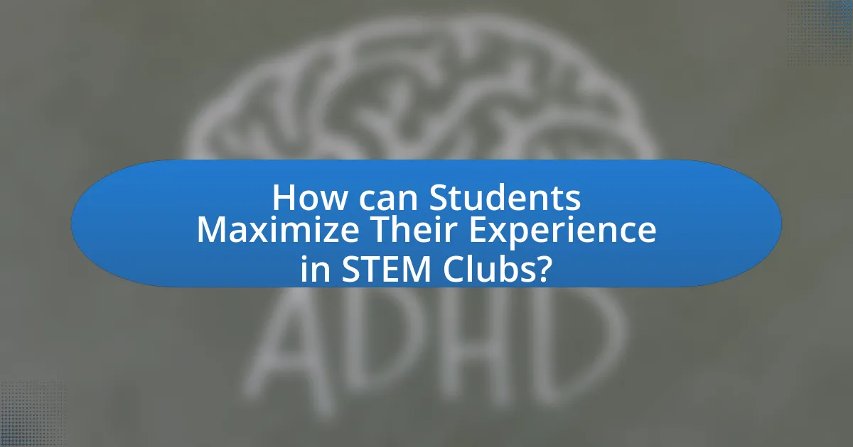 How can Students Maximize Their Experience in STEM Clubs?