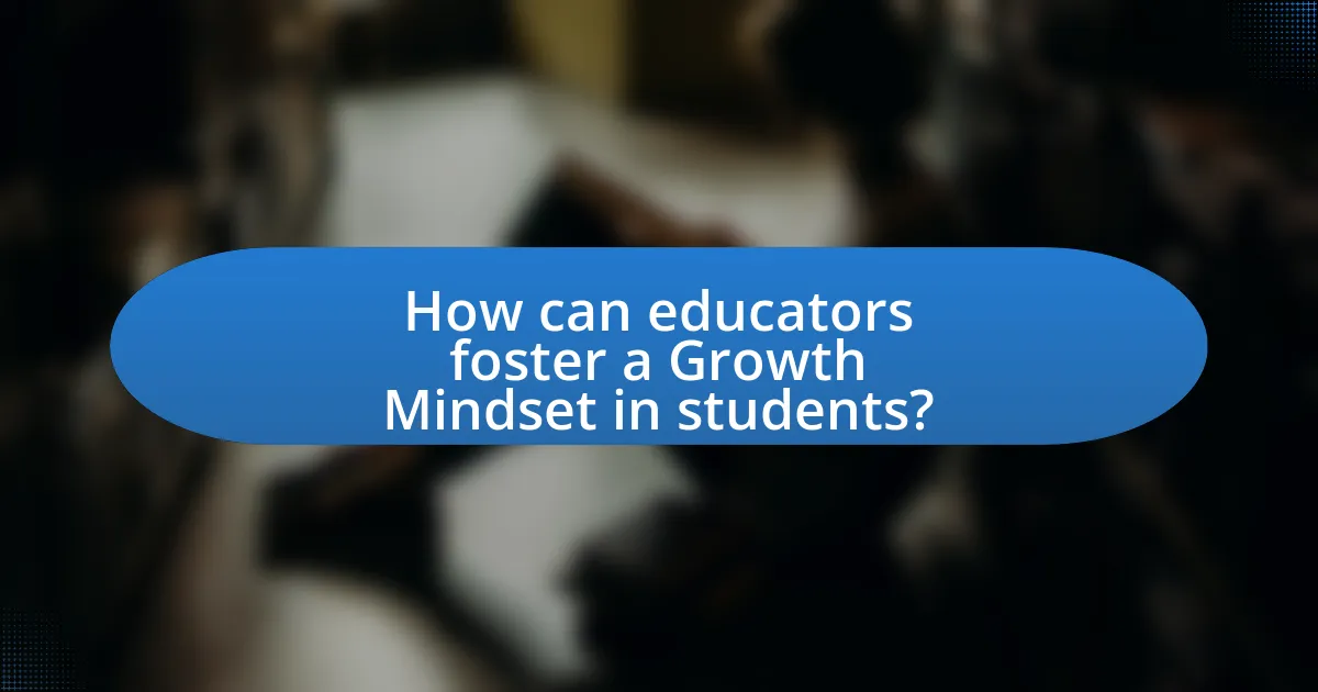 How can educators foster a Growth Mindset in students?