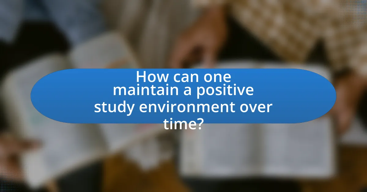 How can one maintain a positive study environment over time?