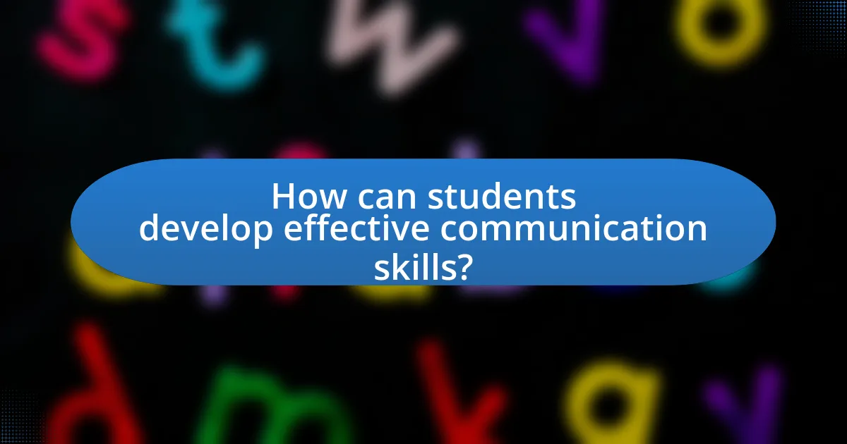 How can students develop effective communication skills?