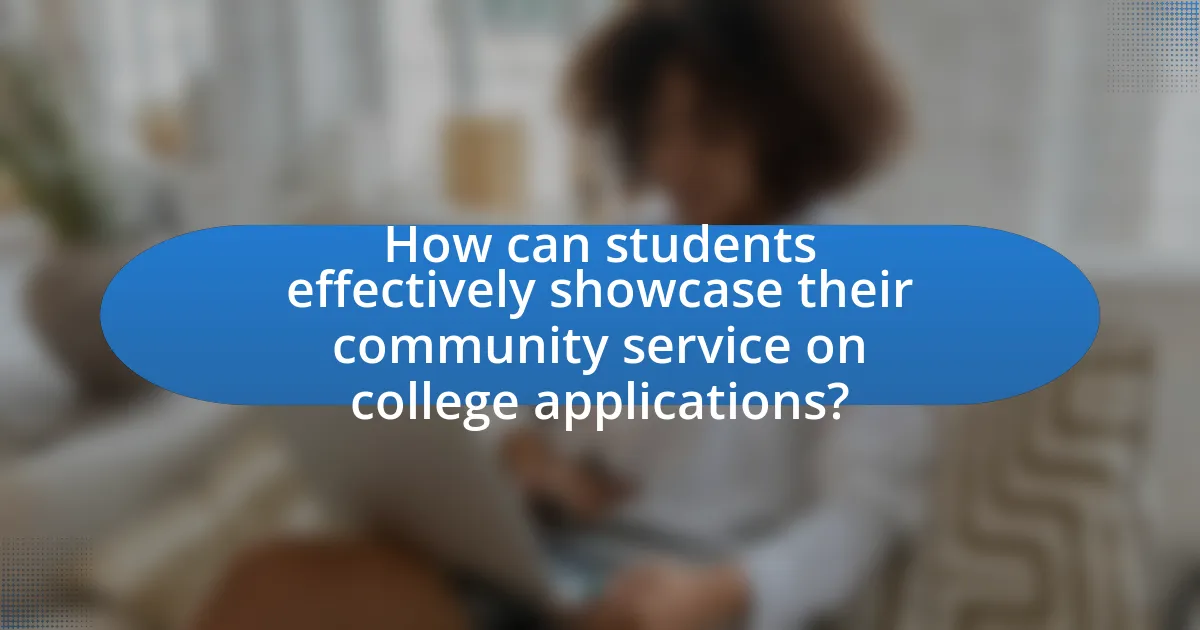 How can students effectively showcase their community service on college applications?
