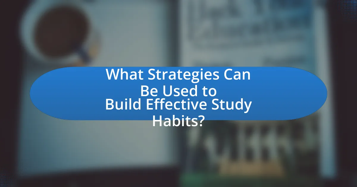 What Strategies Can Be Used to Build Effective Study Habits?