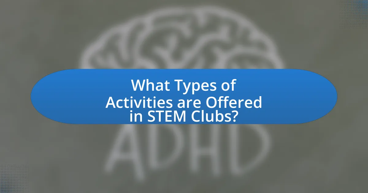 What Types of Activities are Offered in STEM Clubs?