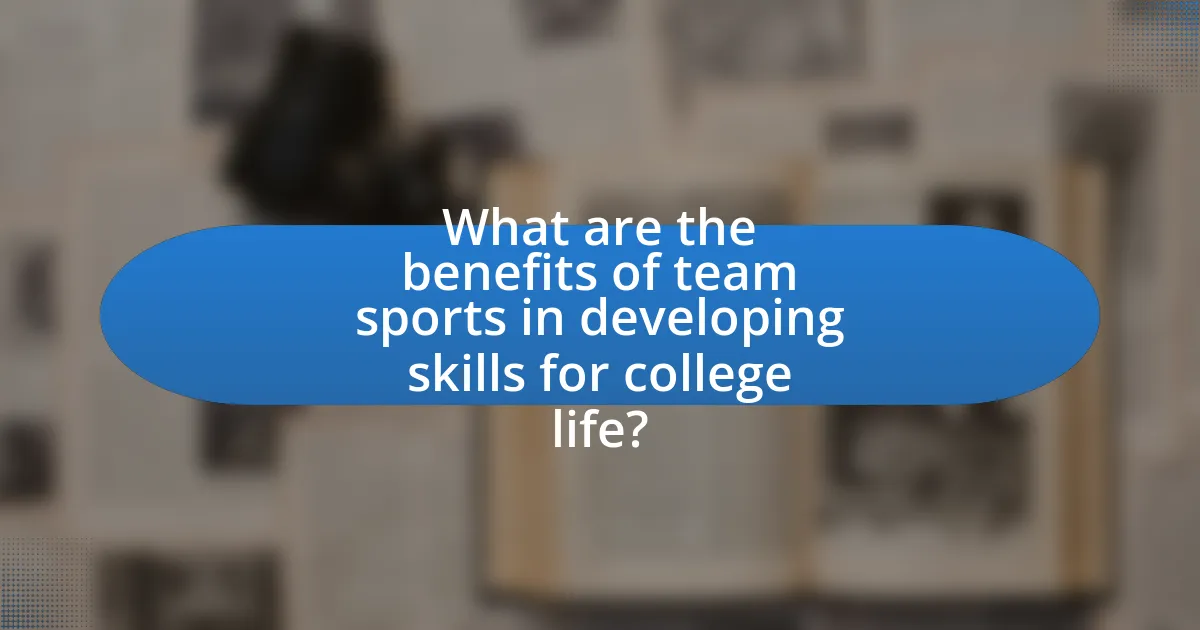 What are the benefits of team sports in developing skills for college life?