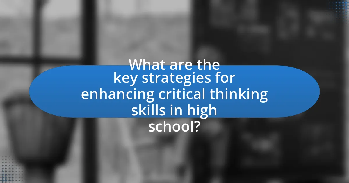 What are the key strategies for enhancing critical thinking skills in high school?