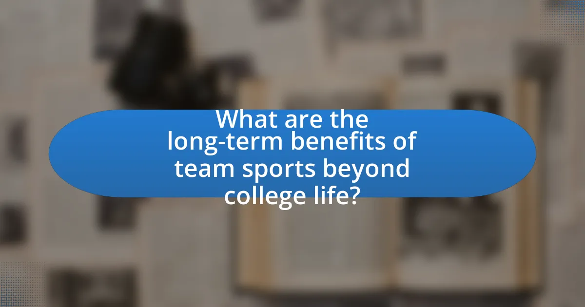 What are the long-term benefits of team sports beyond college life?