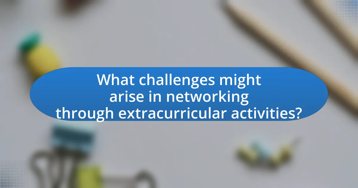 What challenges might arise in networking through extracurricular activities?