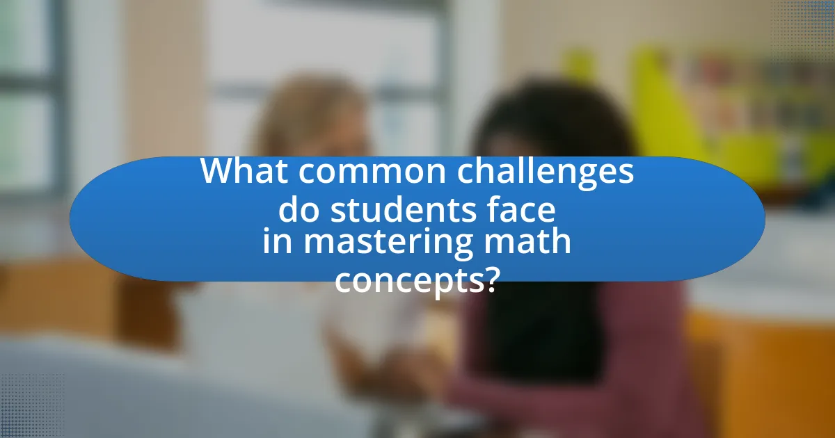 What common challenges do students face in mastering math concepts?