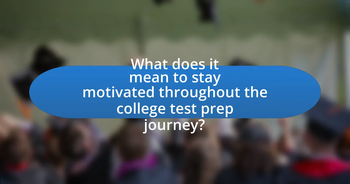 What does it mean to stay motivated throughout the college test prep journey?