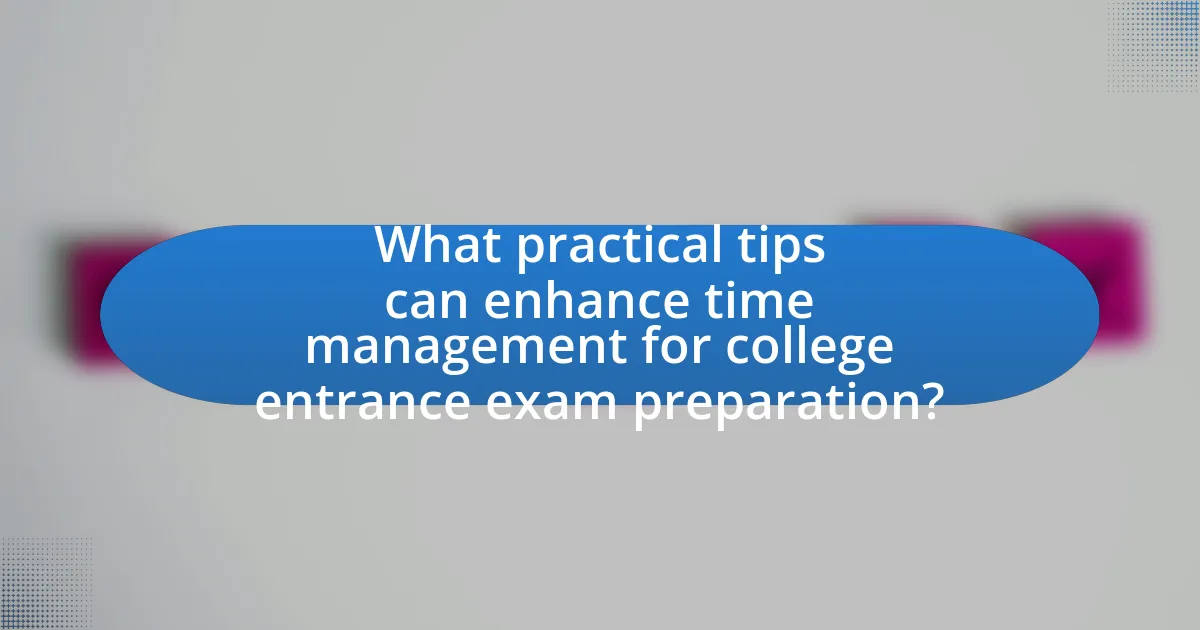 What practical tips can enhance time management for college entrance exam preparation?