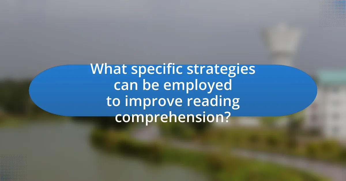 What specific strategies can be employed to improve reading comprehension?