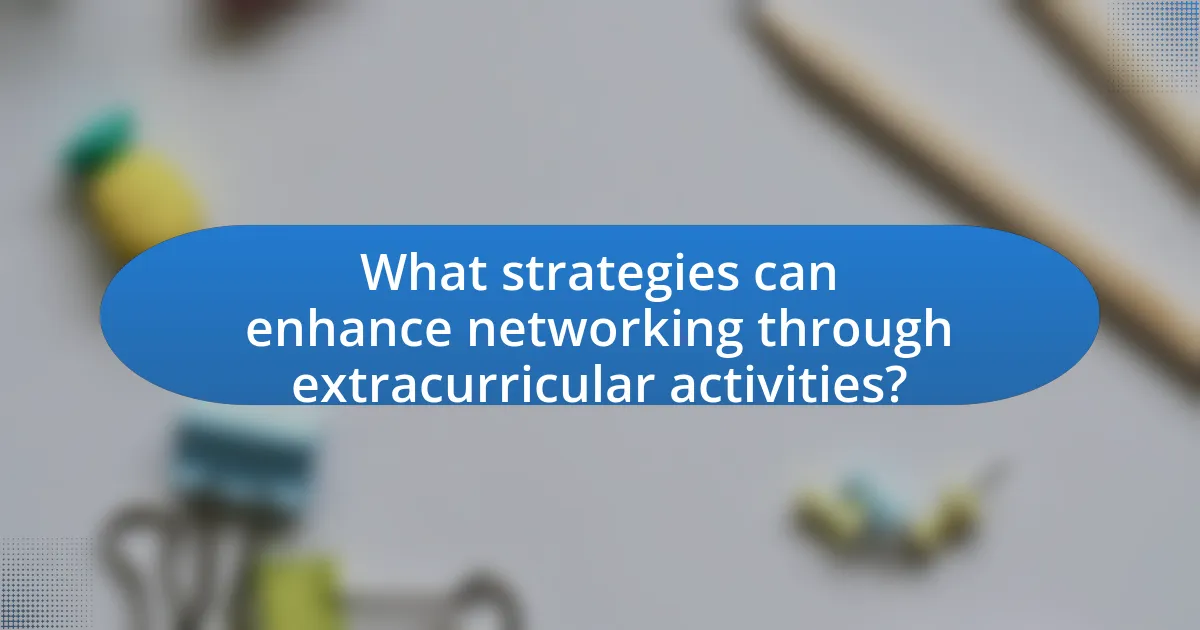 What strategies can enhance networking through extracurricular activities?