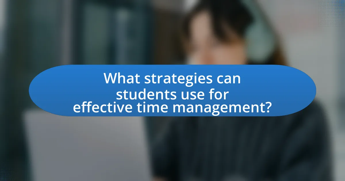 What strategies can students use for effective time management?
