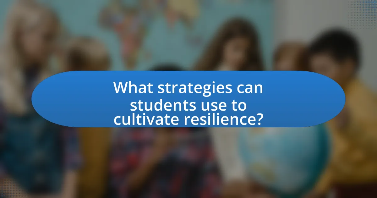 What strategies can students use to cultivate resilience?